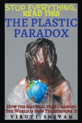 The Plastic Paradox - How the Material that Changed the World is Now Threatening It - Viruti Shivan