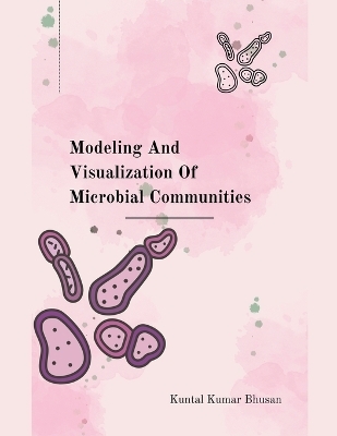 Modeling and Visualization of Microbial Communities - Kuntal Kumar Bhusan