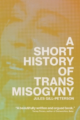 A Short History of Trans Misogyny - Jules Gill-Peterson