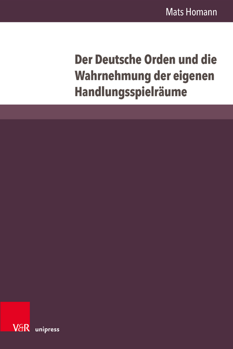 Der Deutsche Orden und die Wahrnehmung der eigenen Handlungsspielräume - Mats Homann