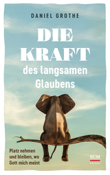 Die Kraft des langsamen Glaubens - Daniel Grothe