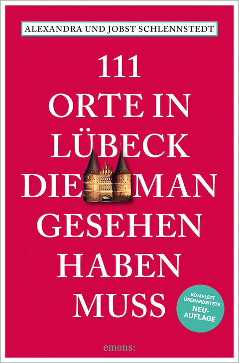 111 Orte in Lübeck, die man gesehen haben muss - Alexandra Schlennstedt, Jobst Schlennstedt