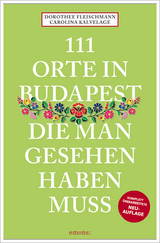 111 Orte in Budapest, die man gesehen haben muss - Fleischmann, Dorothee; Kalvelage, Carolina