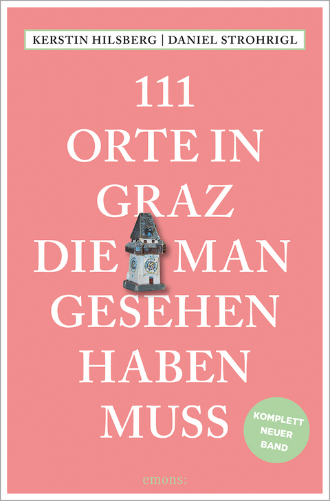 111 Orte in Graz, die man gesehen haben muss - Daniel Strohrigl, Kerstin Hilsberg