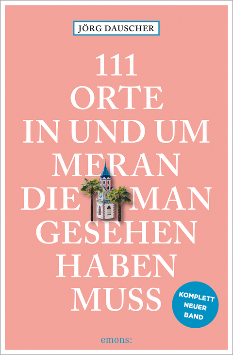 111 Orte in Meran, die man gesehen haben muss - Jörg Dauscher