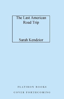 The Last American Road Trip - Sarah Kendzior