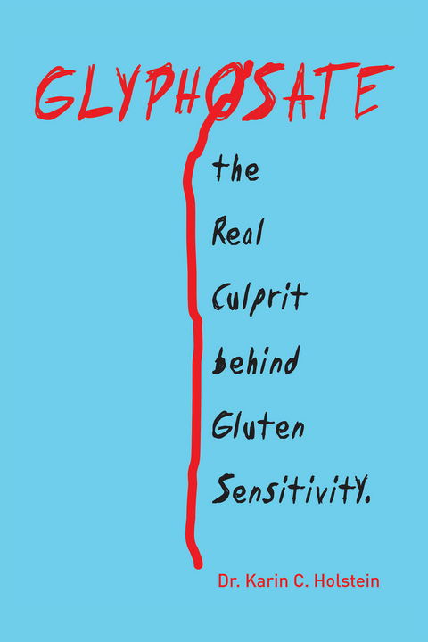 Glyphosate, the Real Culprit Behind Gluten Sensitivity -  Dr. Karin C. Holstein