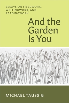 And the Garden Is You - Michael Taussig