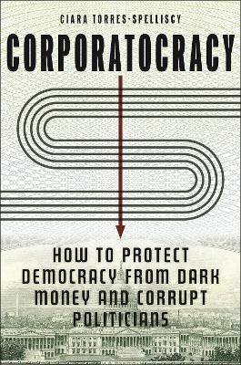 Corporatocracy - Ciara Torres-Spelliscy