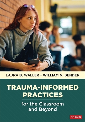 Trauma-Informed Practices for the Classroom and Beyond - Laura B. Waller, William N. Bender