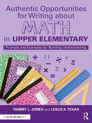 Authentic Opportunities for Writing about Math in Upper Elementary - Tammy L. Jones, Leslie A. Texas