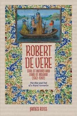 Robert de Vere, Earl of Oxford and Duke of Ireland (1362-1392) - James Ross