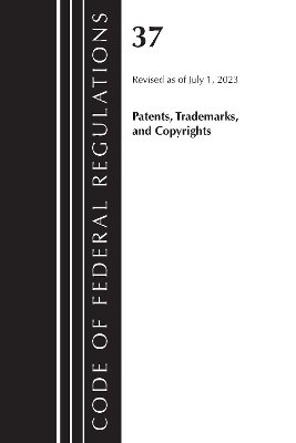 Code of Federal Regulations, Title 37 Patents, Trademarks and Copyrights, Revised as of July 1, 2023 -  Office of The Federal Register (U.S.)