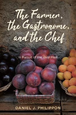 The Farmer, the Gastronome, and the Chef - Daniel J. Philippon