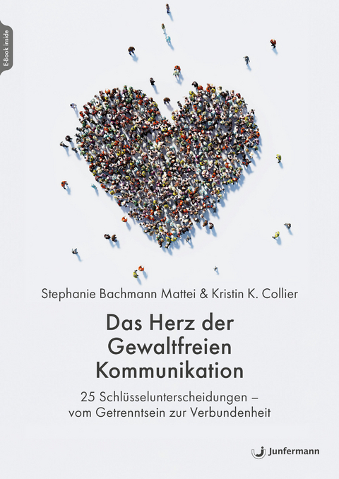 Das Herz der Gewaltfreien Kommunikation - Stephanie Bachmann Mattei, Kristin K. Collier