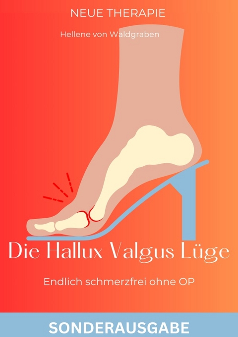 Die Hallux Valgus Lüge: Endlich schmerzfrei ohne OP,: Medizinisches Grundwissen und Therapie NEU 2024 -SONDERAUSGABE - Hellene von Waldgraben