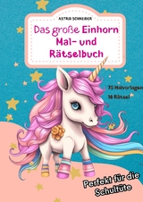 Das große EINHORN Mal- und Rätselbuch. Perfekt für die Schultüte. - Astrid Schneider