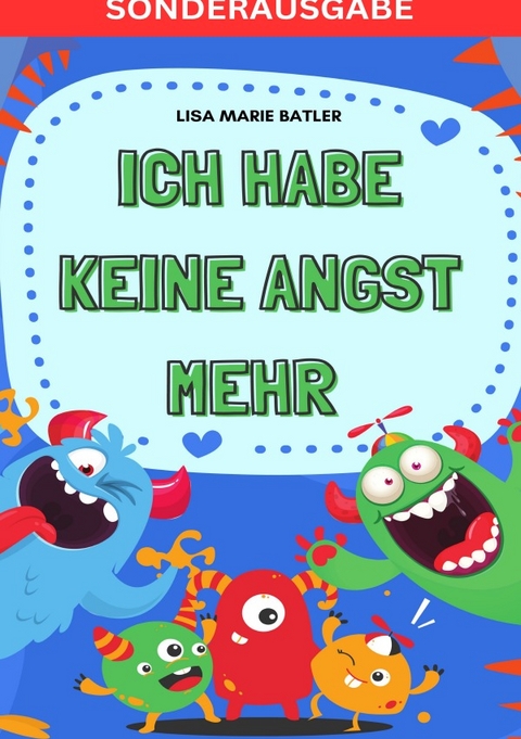 ICH HABE KEINE ANGST MEHR - DER SCHLÜSSEL UM PANIK UND ÄNGSTE BEI KINDERN UND JUGENDLICHEN ZU LÖSEN.: Selbsthilfe zum Ausfüllen, Ängste überwinden, ... 100 Seiten, Bonus Angst und Panik Tagebuch - SONDERAUSGABE - LISA MARIE BATLER