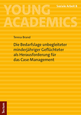 Die Bedarfslage unbegleiteter minderjähriger Geflüchteter als Herausforderung für das Case Management - Teresa Brand