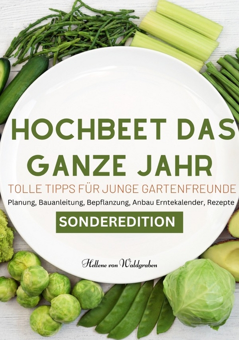 Hochbeet das ganze Jahr - Tolle Tipps für junge Gartenfreunde: Planung, Bauanleitung, Bepflanzung, Anbau Erntekalender, Rezepte. Für junge Familien und neue Gartenfreunde - SONDERAUSGABE - Hellene von Waldgraben