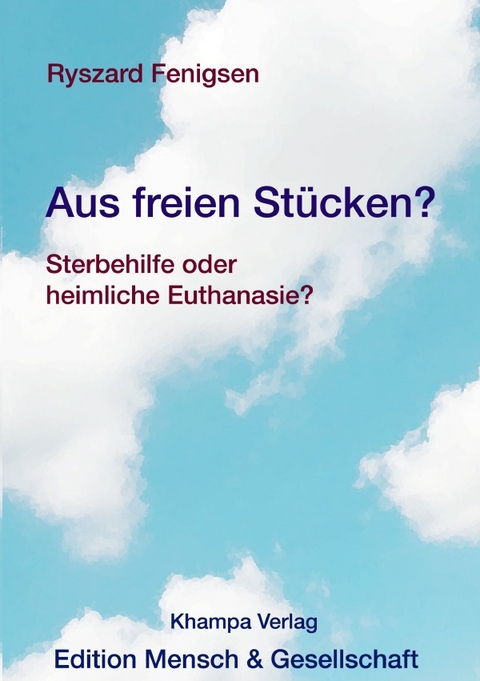 Edition Mensch und Gesellschaft im Khampa Verlag / Aus freien Stücken? Sterbehilfe oder heimliche Euthanasie? - Ryszard Fenigsen