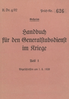 H.Dv.g. 92 Handbuch für den Generalstabsdienst im Kriege - Teil I - geheim - 