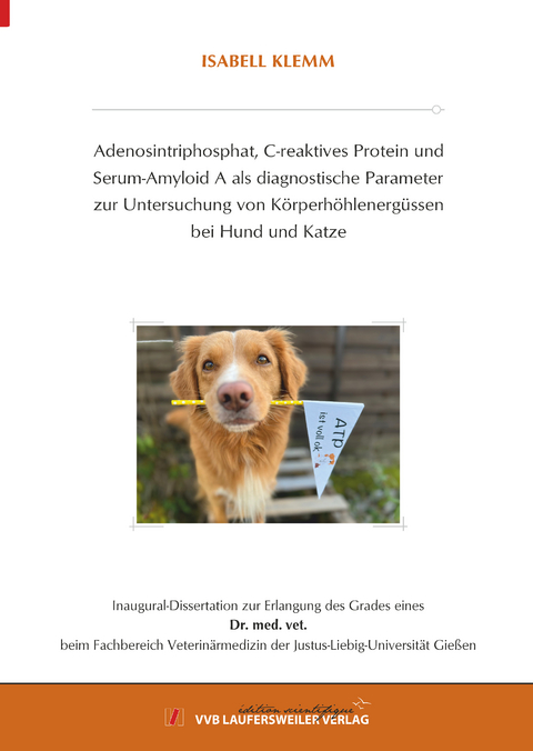 Adenosintriphosphat, C-reaktives Protein und Serum-Amyloid A als diagnostische Parameter zur Untersuchung von Körperhöhlenergüssen bei Hund und Katze - Isabell Klemm