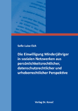 Die Einwilligung Minderjähriger in sozialen Netzwerken aus persönlichkeitsrechtlicher, datenschutzrechtlicher und urheberrechtlicher Perspektive - Sofie Luise Eich