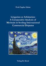 Litigation or Arbitration: A Comparative Analysis of Methods in Settling International Commercial Disputes - Ferit Cagdas Sahan