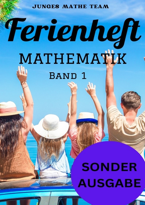 Mathematik Ferienhefte für liebe Kinder - AHS / NMS - Nach der 2. Klasse Ferienheft Mathematik 2. Klasse MS/AHS - Zur Vorbereitung auf die 3. Klasse MS/AHS - Ferienheft mit eingelegten Lösungen SONDERAUSGABE NOTIZBUCH - Junges Mathe Team