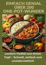 Einfach genial: über 200 One-Pot-Wunder: Einfach genial: Das One-Pot-Kochbuch – Über 200 Rezepte für unkomplizierte Gerichte aus einem Topf - Ade Anton