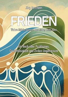 Frieden - Wahre Liebe kommt aus Liebe, nicht Hass - Jörg Berchem