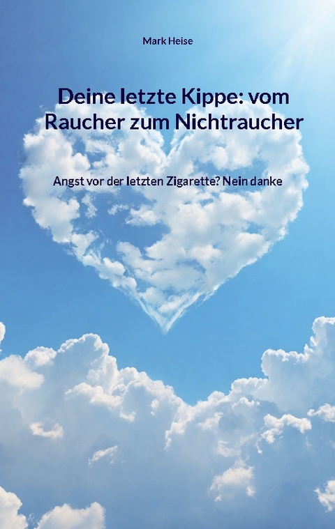 Deine letzte Kippe: vom Raucher zum Nichtraucher - Mark Heise