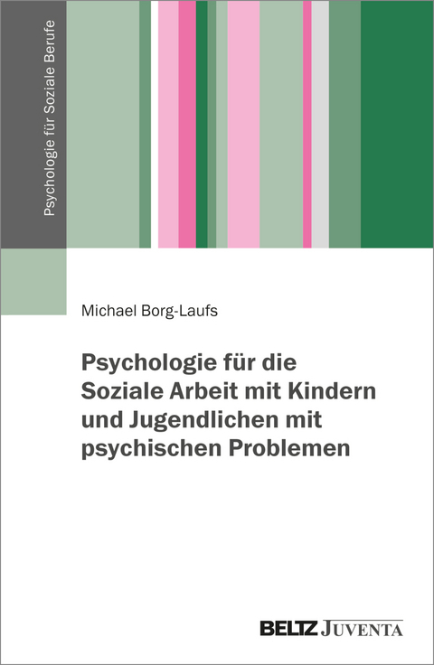 Psychologie für die Arbeit mit Kindern und Jugendlichen mit psychischen Problemen - Michael Borg-Laufs