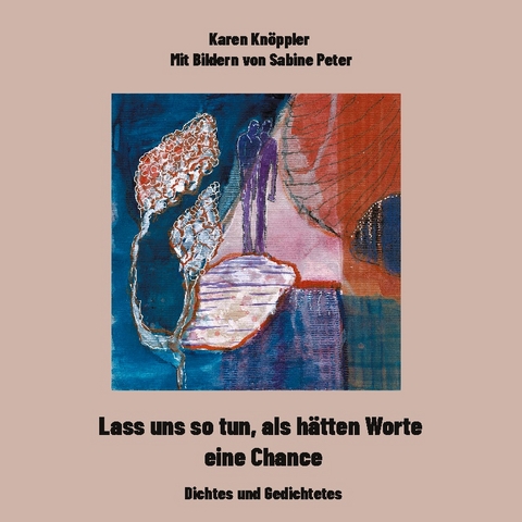 Lass uns so tun, als hätten Worte eine Chance - Karen Knöppler, Mit Bildern von Sabine Peter