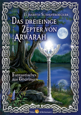 Das dreieinige Zepter von Arwarah - Elisabeth Schieferdecker