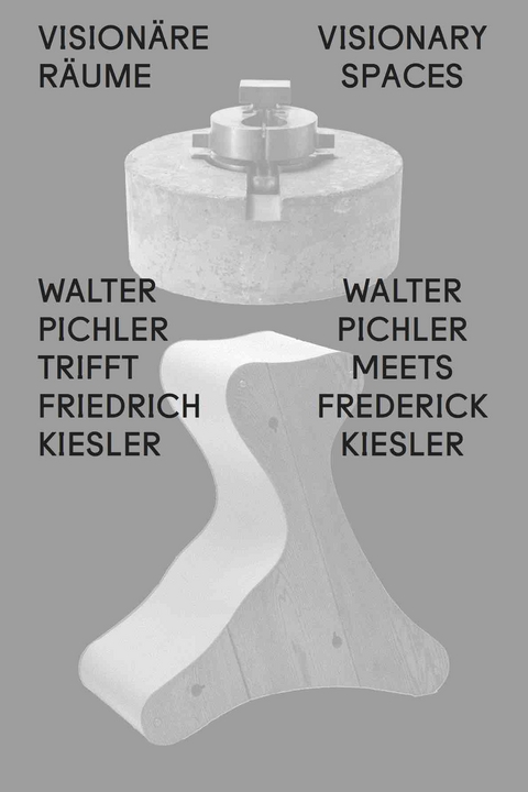 Visionäre Räume / Visionary Spaces. Walter Pichler trifft / meets Friedrich Kiesler - 