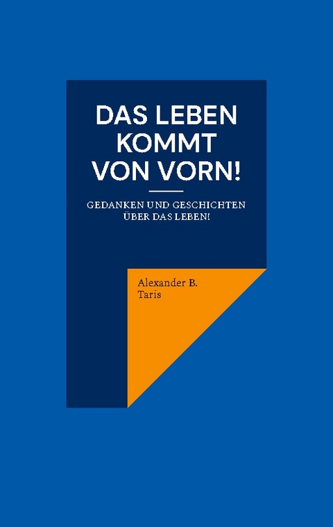 Das Leben kommt von vorn! - Alexander B. Taris