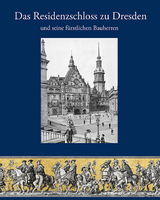 Das Residenzschloss zu Dresden und seine fürstlichen Bauherren - André Fester, Norbert Oelsner, Rosemarie Pohlack