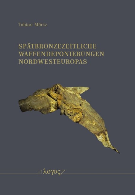 Spätbronzezeitliche Waffendeponierungen Nordwesteuropas - Tobias Mörtz