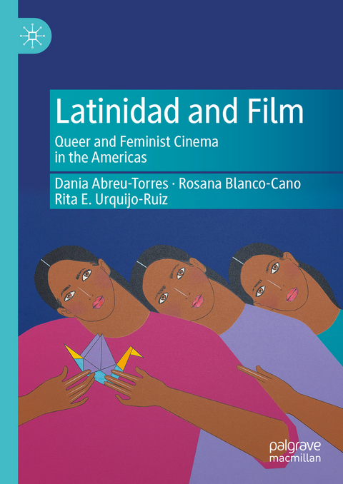 Latinidad and film - Dania Abreu-Torres, Rosana Blanco-Cano, Rita E. Urquijo-Ruiz