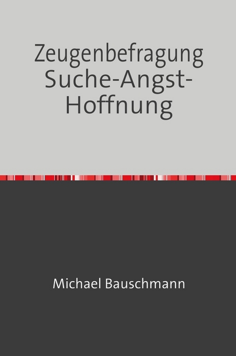 Zeugenbefragung Suche-Angst-Hoffnung - Michael Bauschmann