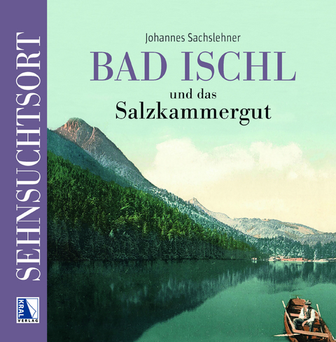 Sehnsuchtsort Bad Ischl und das Salzkammergut - Johannes Sachslehner