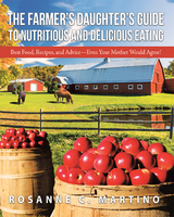 The Farmer’S Daughter’S Guide to Nutritious and Delicious Eating - Rosanne C. Martino