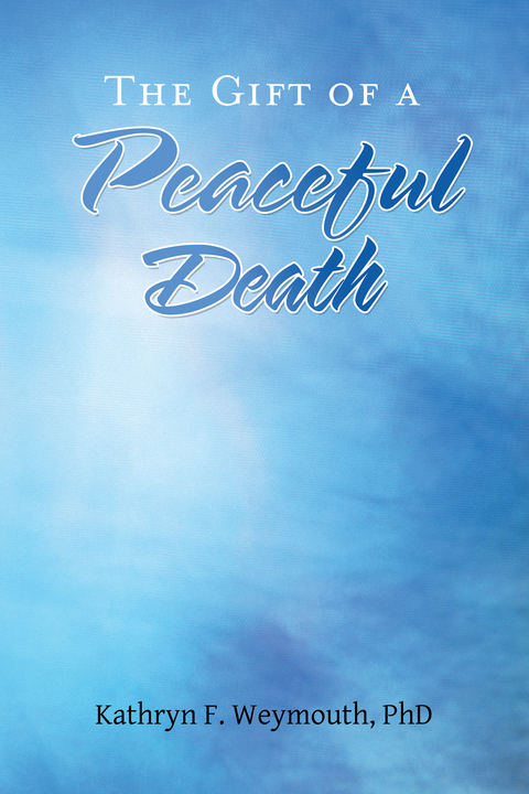 The Gift of a Peaceful Death - Kathryn F. Weymouth Phd