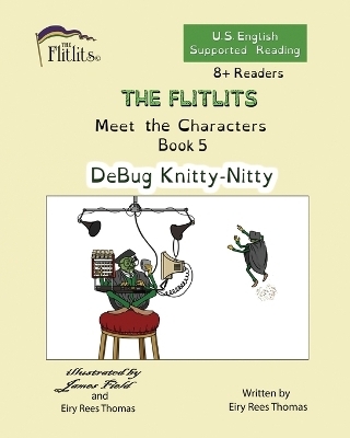 THE FLITLITS, Meet the Characters, Book 5, DeBug Knitty-Nitty, 8+Readers, U.S. English, Supported Reading - Eiry Rees Thomas