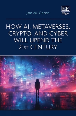 How AI, Metaverses, Crypto, and Cyber will Upend the 21st Century - Jon M. Garon