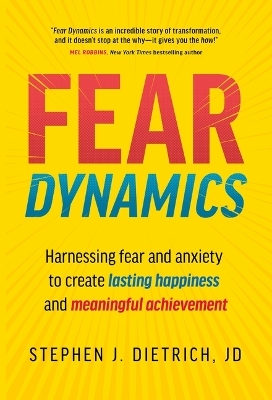 Fear Dynamics: Harnessing Fear and Anxiety to Create Lasting Happiness and Meaningful Achievement - Stephen J Dietrich