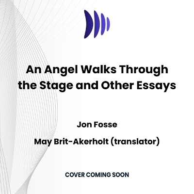 An Angel Walks Through the Stage and Other Essays - Jon Fosse