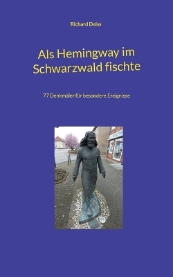 Als Hemingway im Schwarzwald fischte - Richard Deiss